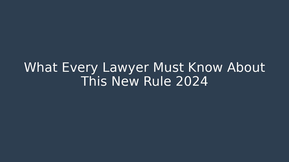 What Every Lawyer Must Know About This New Rule 2024