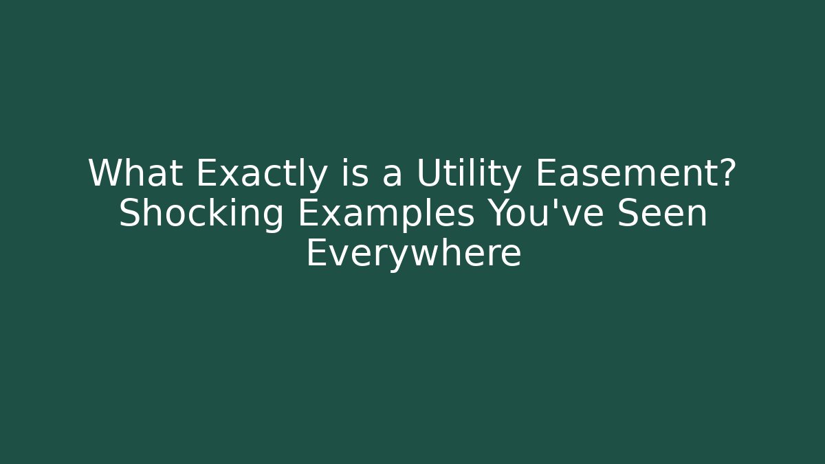 What Exactly is a Utility Easement? Shocking Examples You’ve Seen Everywhere