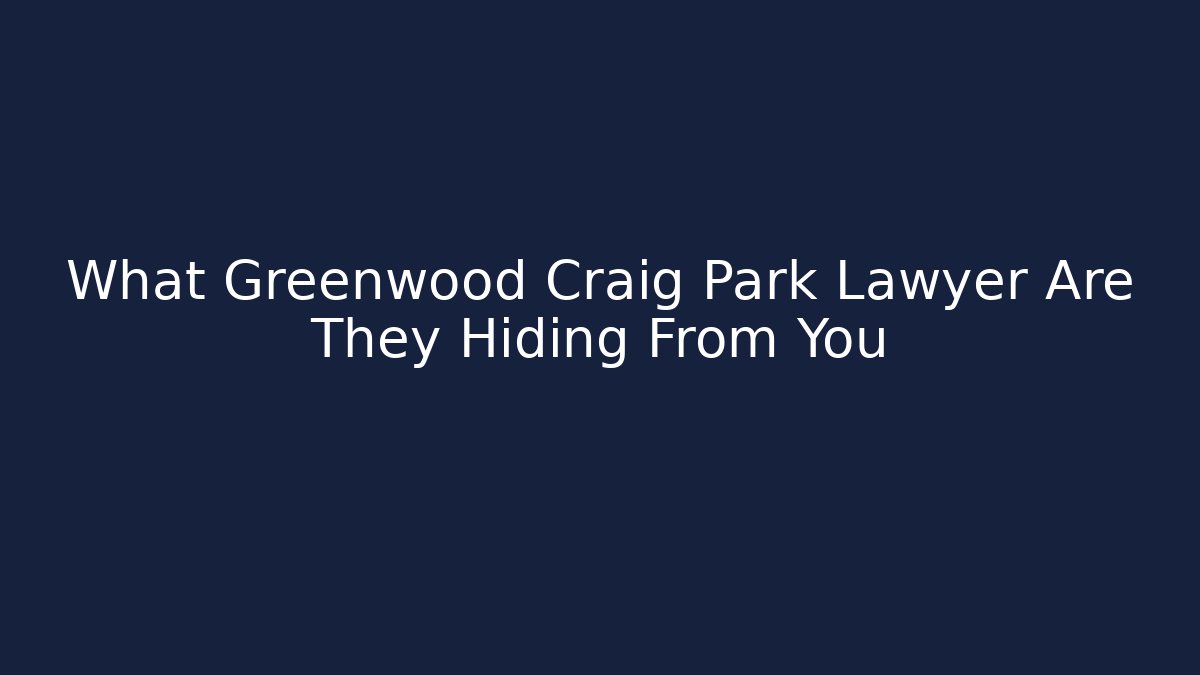 What Greenwood Craig Park Lawyer Are They Hiding From You