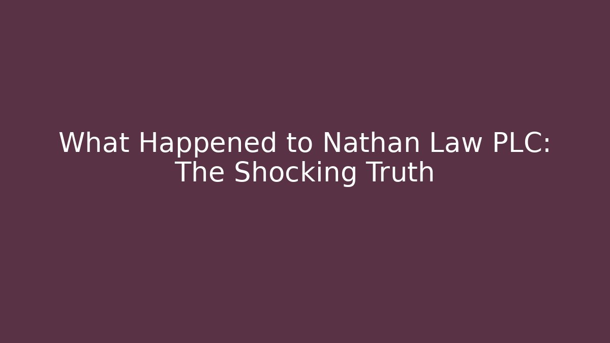 What Happened to Nathan Law PLC: The Shocking Truth