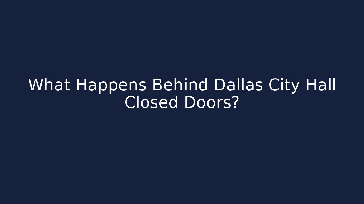 What Happens Behind Dallas City Hall Closed Doors?