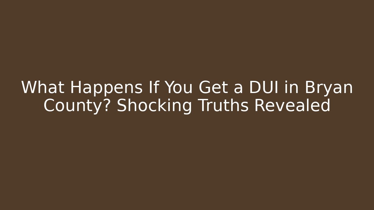 What Happens If You Get a DUI in Bryan County? Shocking Truths Revealed