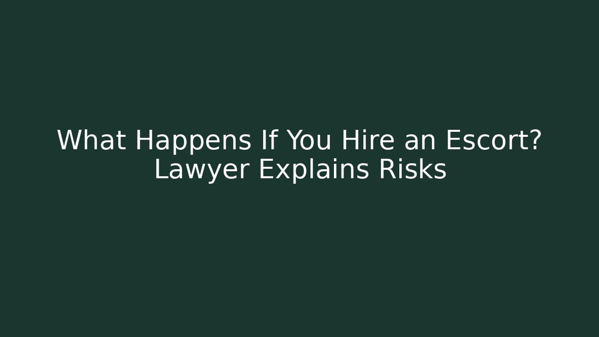 What Happens If You Hire an Escort? Lawyer Explains Risks