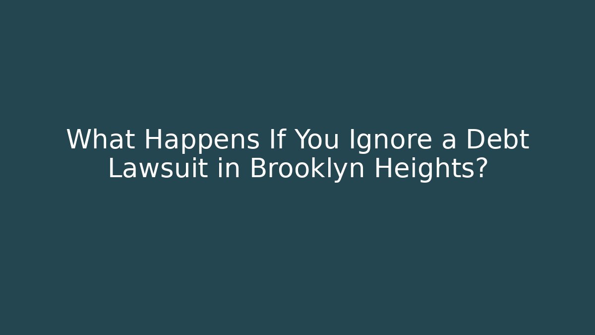 What Happens If You Ignore a Debt Lawsuit in Brooklyn Heights?
