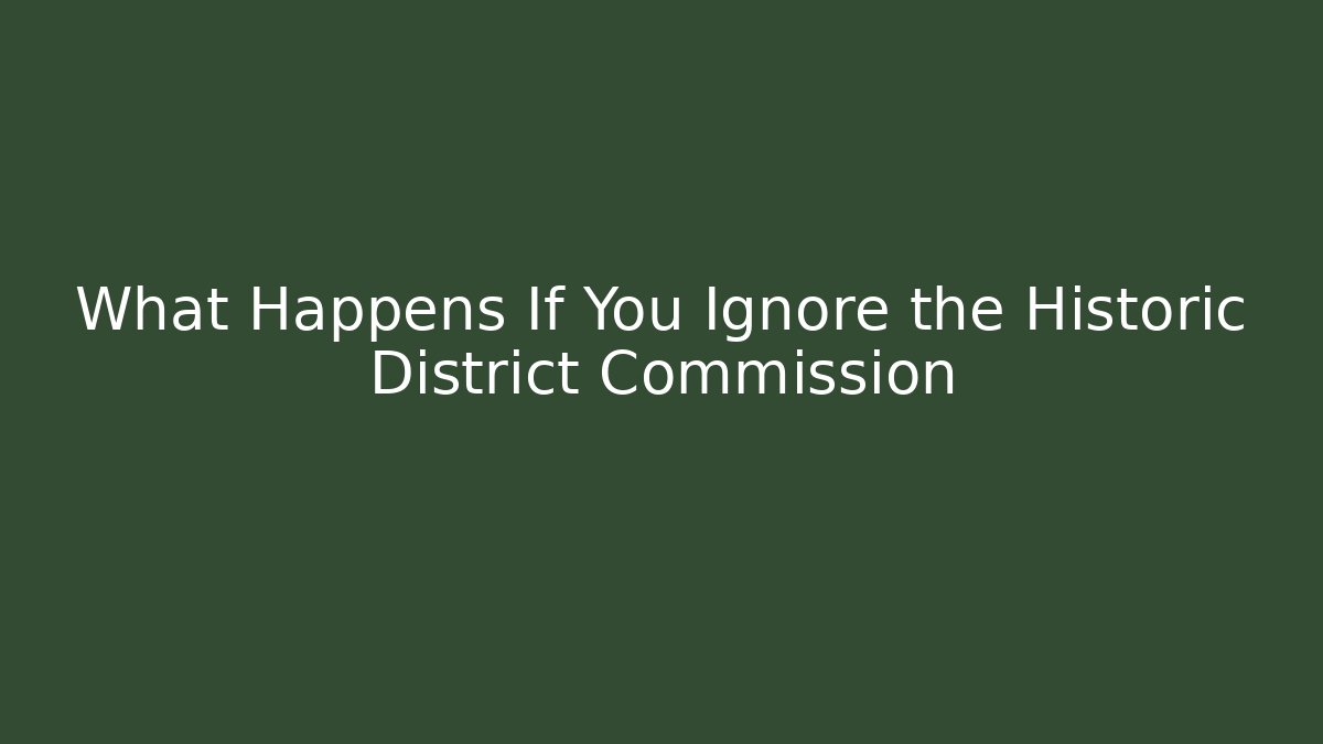 What Happens If You Ignore the Historic District Commission