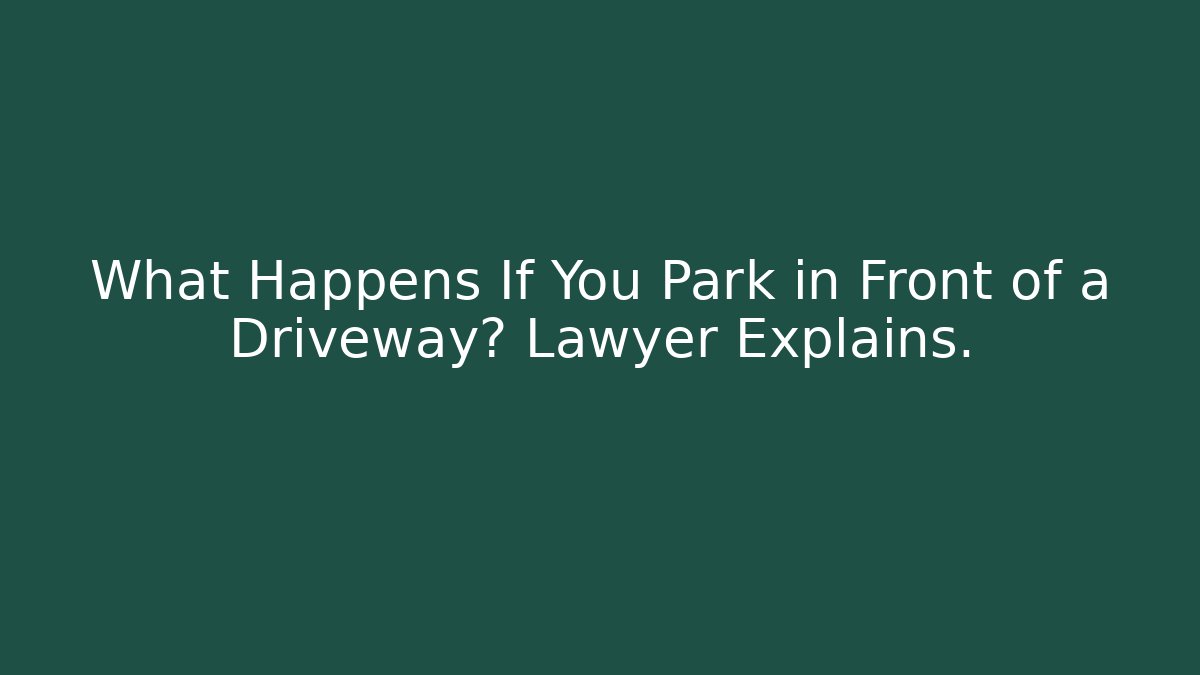 What Happens If You Park in Front of a Driveway? Lawyer Explains.