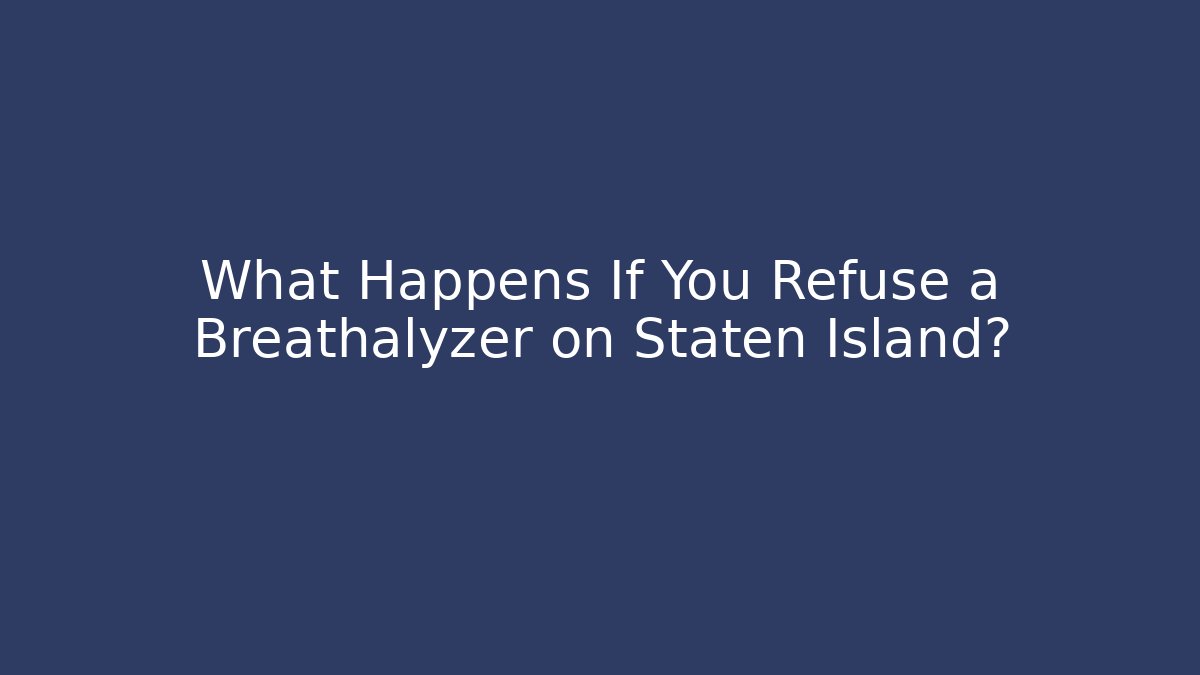 What Happens If You Refuse a Breathalyzer on Staten Island?
