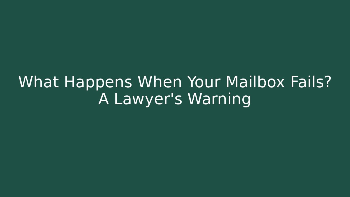 What Happens When Your Mailbox Fails? A Lawyer’s Warning