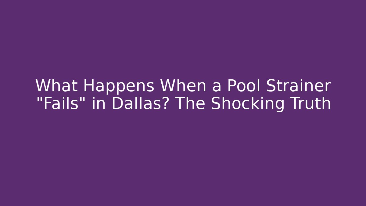 What Happens When a Pool Strainer "Fails" in Dallas? The Shocking Truth