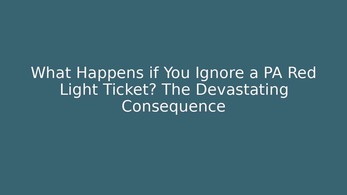 What Happens if You Ignore a PA Red Light Ticket? The Devastating Consequence - Magmic