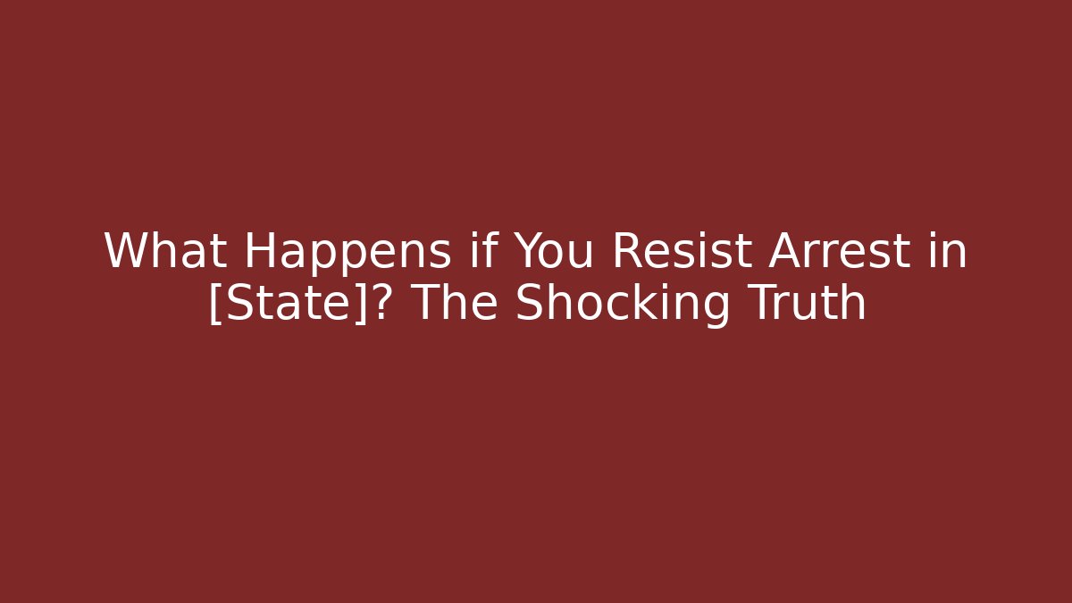 What Happens if You Resist Arrest in [State]? The Shocking Truth