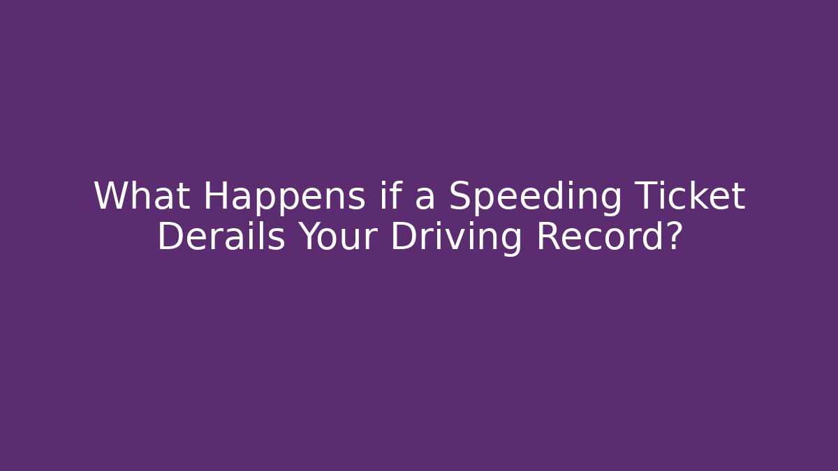 What Happens if a Speeding Ticket Derails Your Driving Record? - Magmic