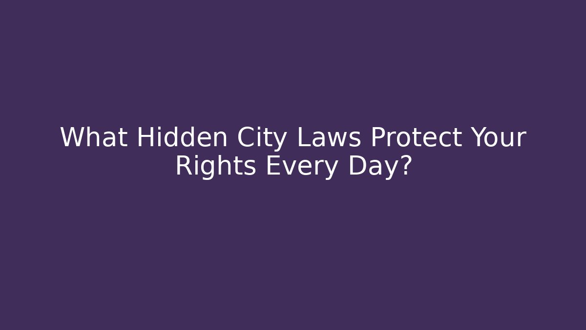 What Hidden City Laws Protect Your Rights Every Day?