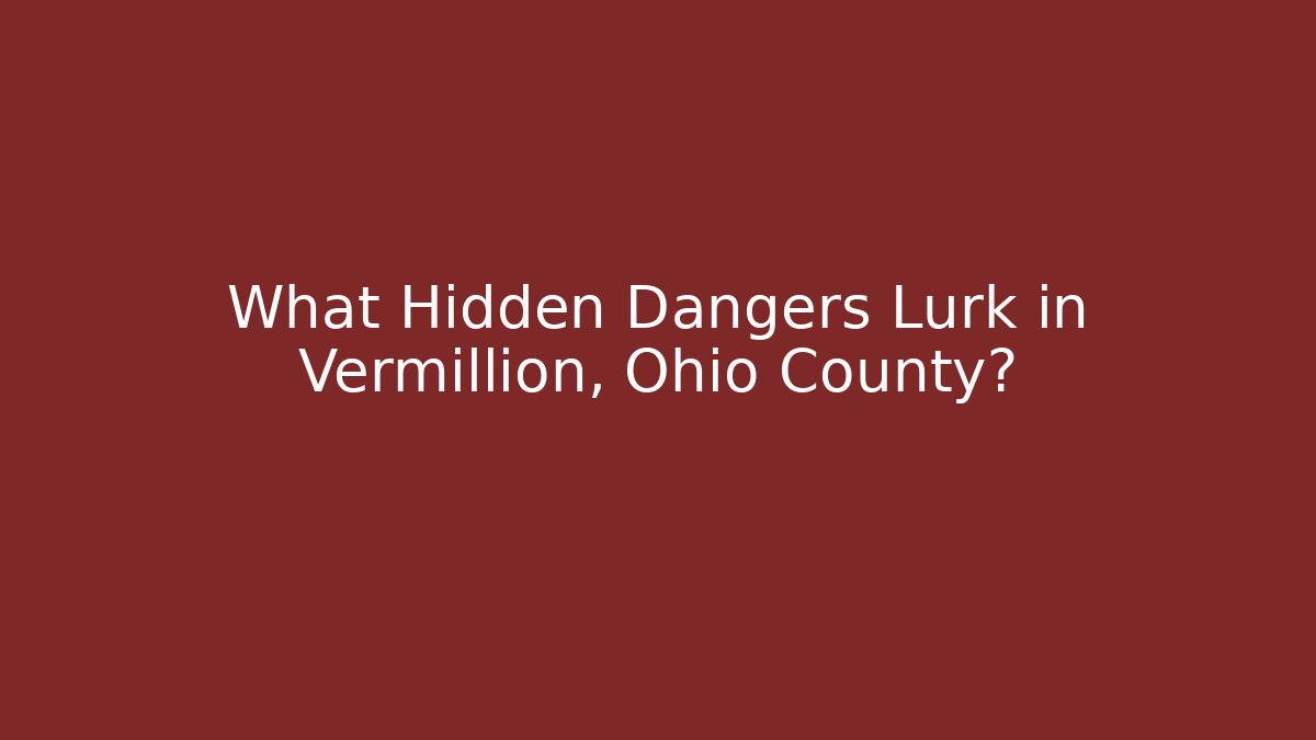 What Hidden Dangers Lurk in Vermillion, Ohio County?