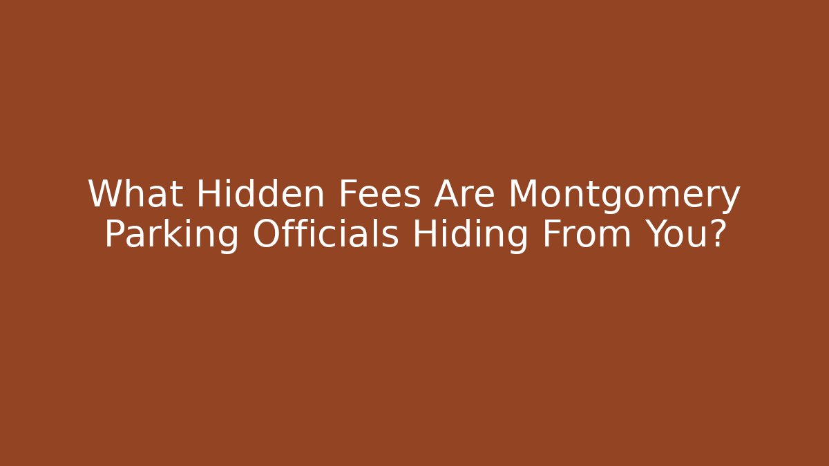 What Hidden Fees Are Montgomery Parking Officials Hiding From You?