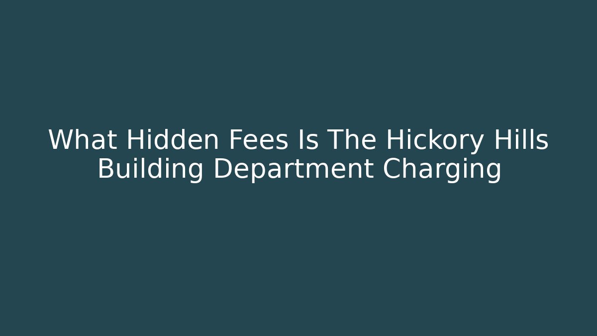 What Hidden Fees Is The Hickory Hills Building Department Charging