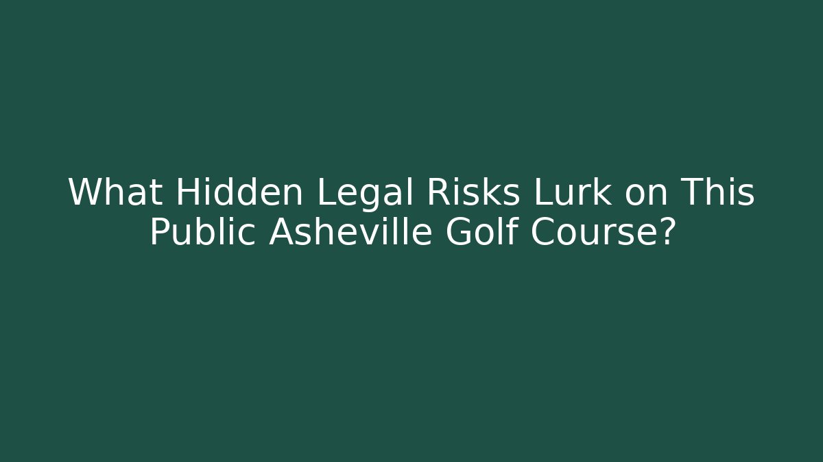 What Hidden Legal Risks Lurk on This Public Asheville Golf Course?