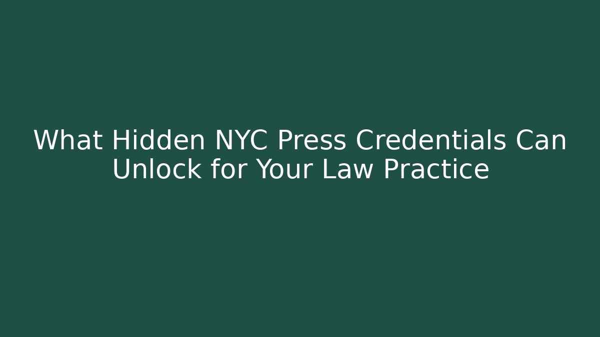 What Hidden NYC Press Credentials Can Unlock for Your Law Practice
