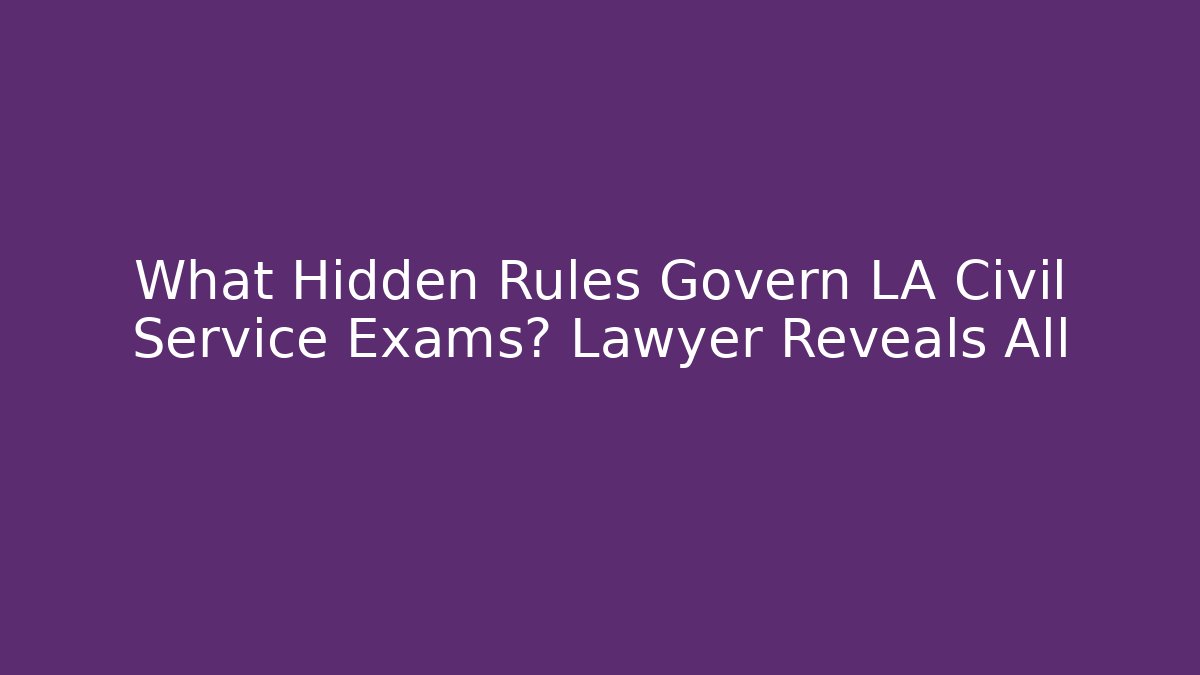 What Hidden Rules Govern LA Civil Service Exams? Lawyer Reveals All