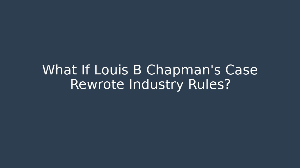 What If Louis B Chapman's Case Rewrote Industry Rules? - Magmic