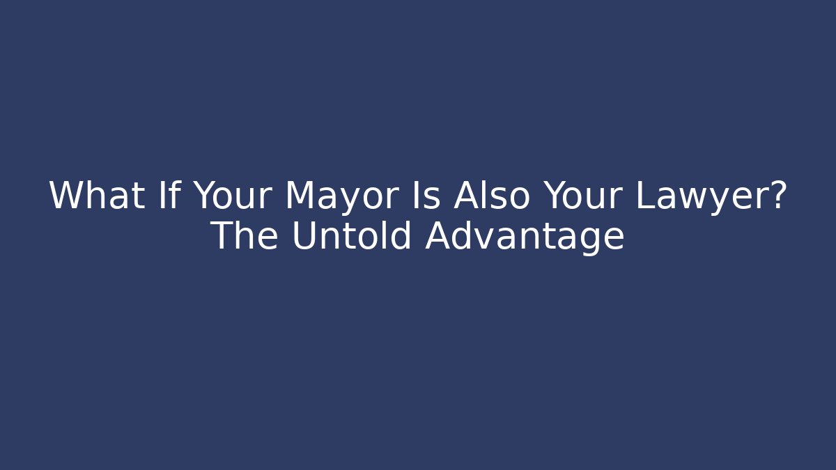 What If Your Mayor Is Also Your Lawyer? The Untold Advantage