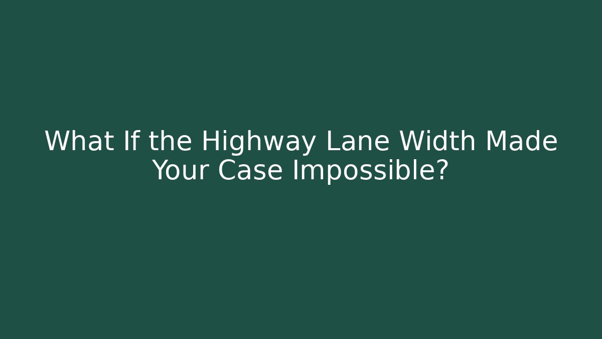 What If the Highway Lane Width Made Your Case Impossible? - Magmic