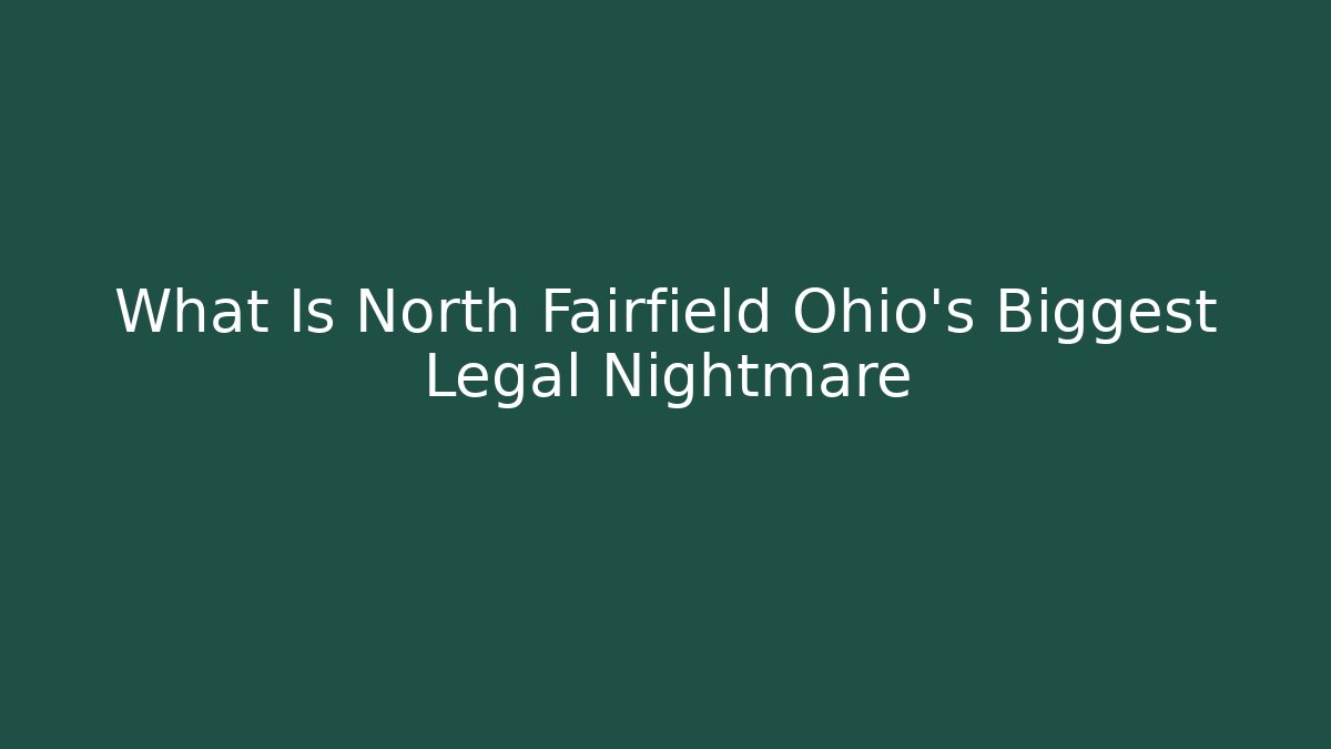 What Is North Fairfield Ohio's Biggest Legal Nightmare