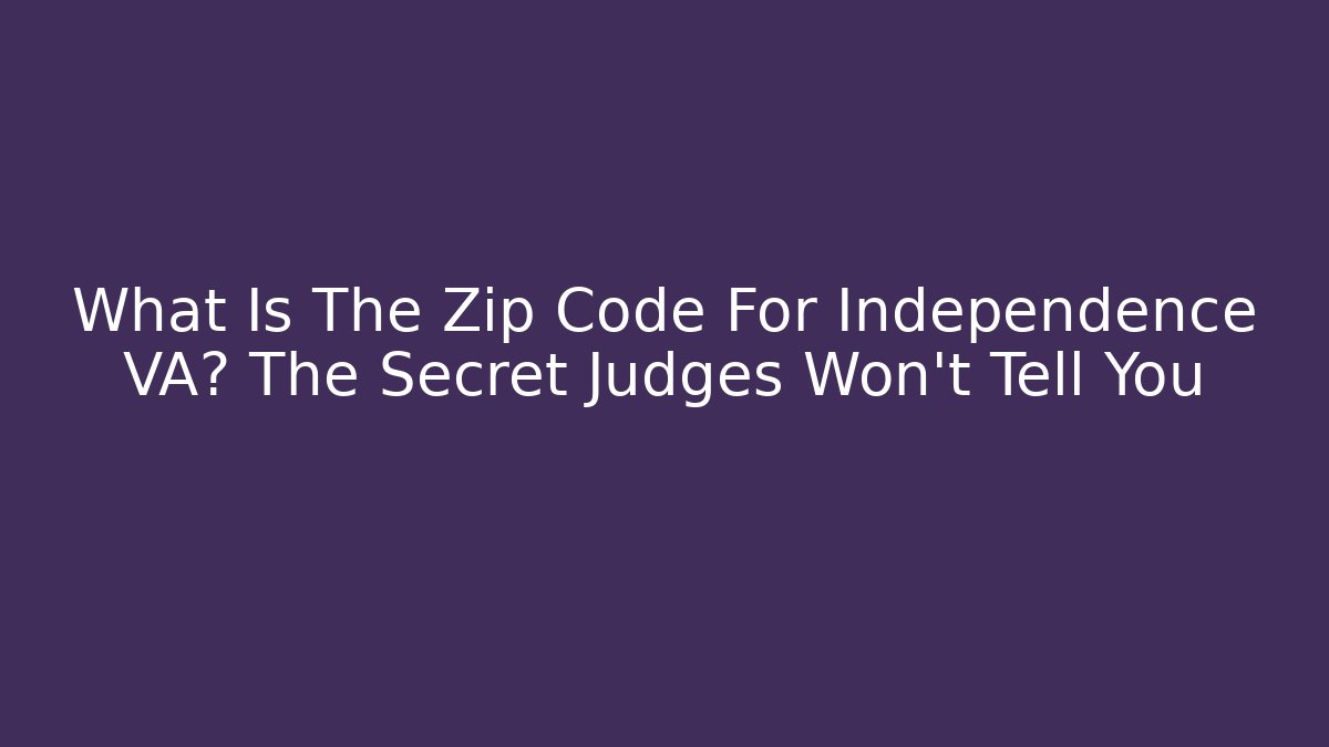 What Is The Zip Code For Independence VA? The Secret Judges Won't Tell You