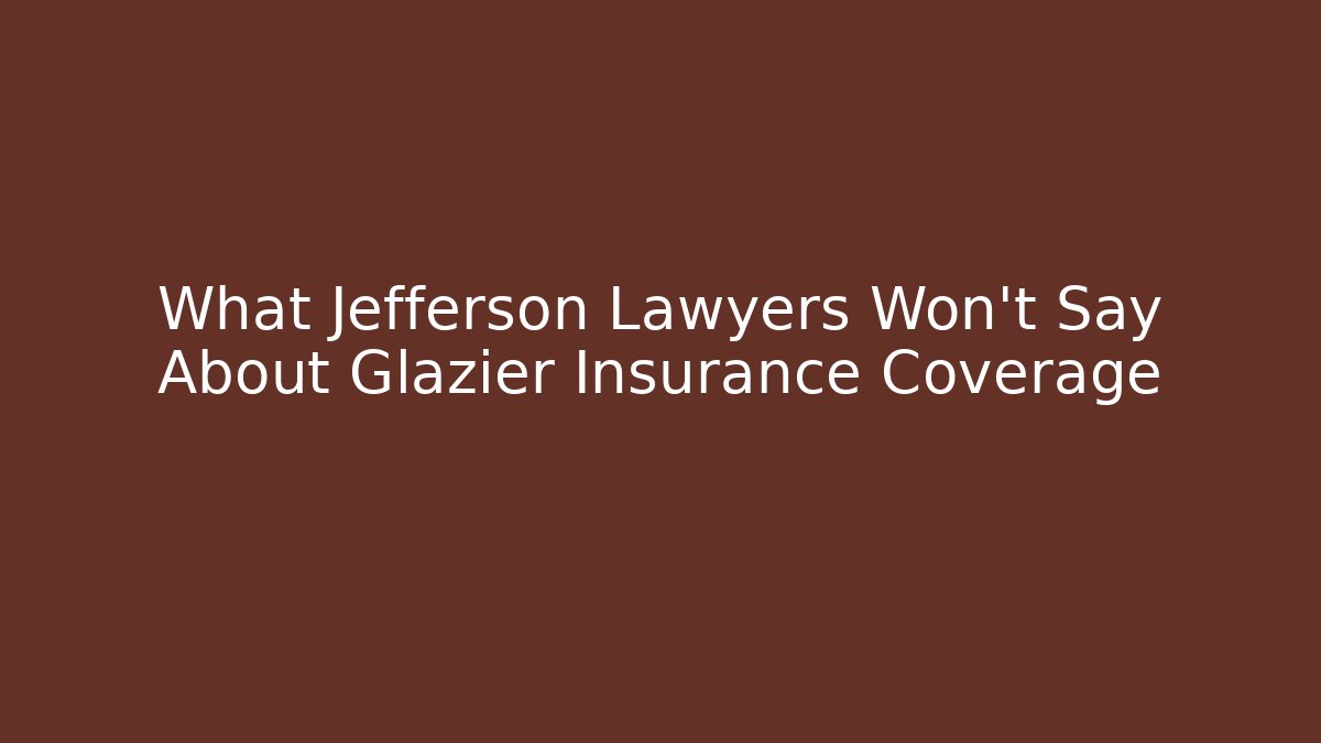 What Jefferson Lawyers Won't Say About Glazier Insurance Coverage