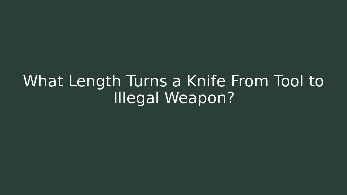 What Length Turns a Knife From Tool to Illegal Weapon?