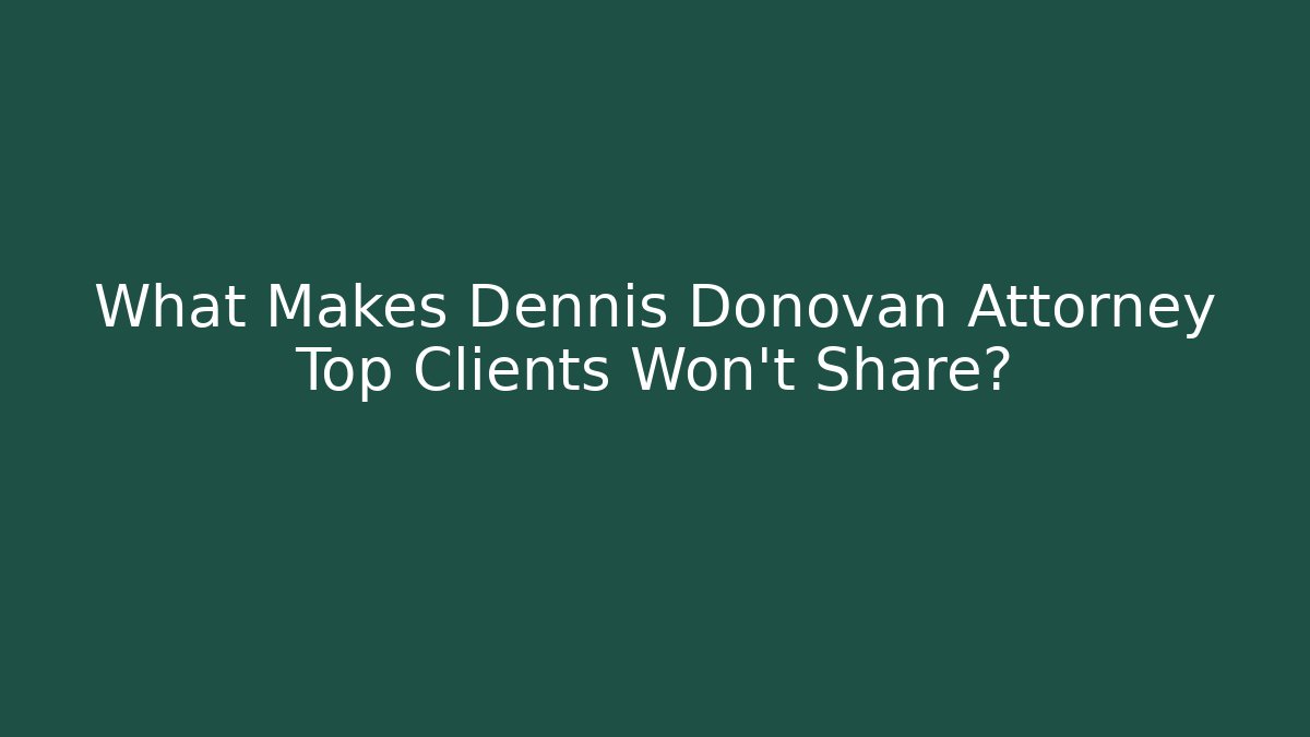 What Makes Dennis Donovan Attorney Top Clients Won't Share?