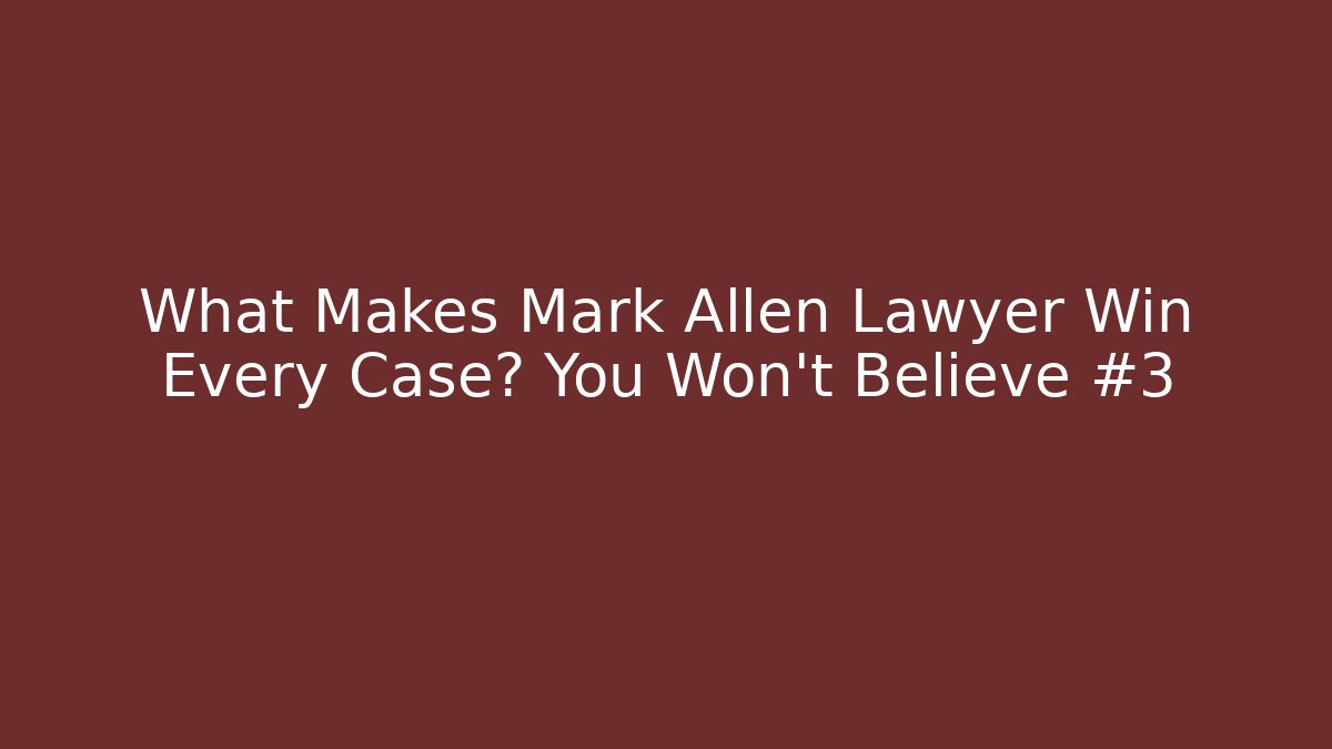 What Makes Mark Allen Lawyer Win Every Case? You Won't Believe #3