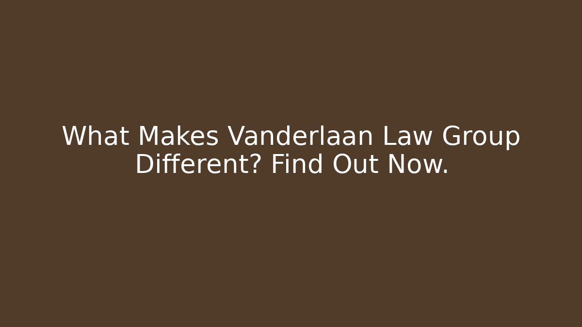 What Makes Vanderlaan Law Group Different? Find Out Now. - Magmic