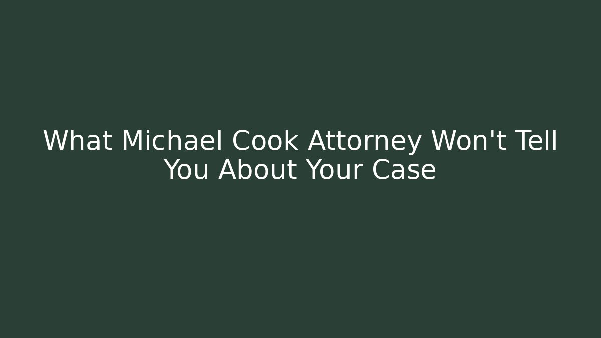 What Michael Cook Attorney Won't Tell You About Your Case