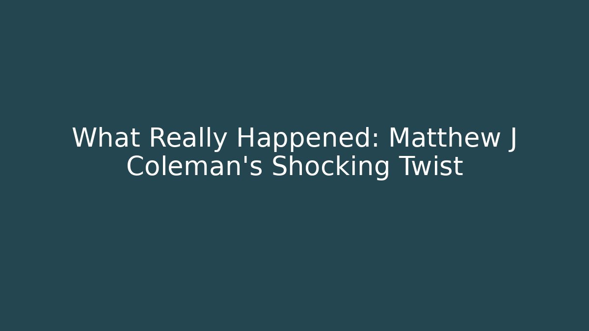 What Really Happened: Matthew J Coleman's Shocking Twist - Magmic