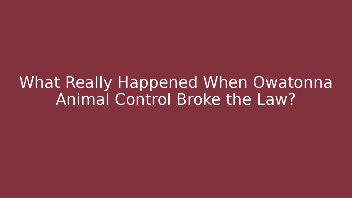 What Really Happened When Owatonna Animal Control Broke the Law?