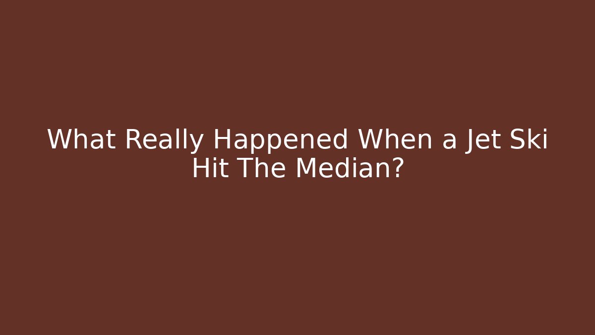 What Really Happened When a Jet Ski Hit The Median?