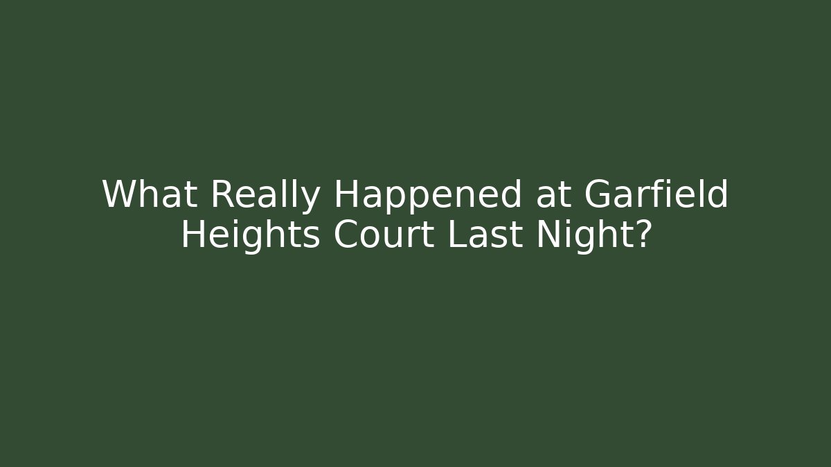 What Really Happened at Garfield Heights Court Last Night?