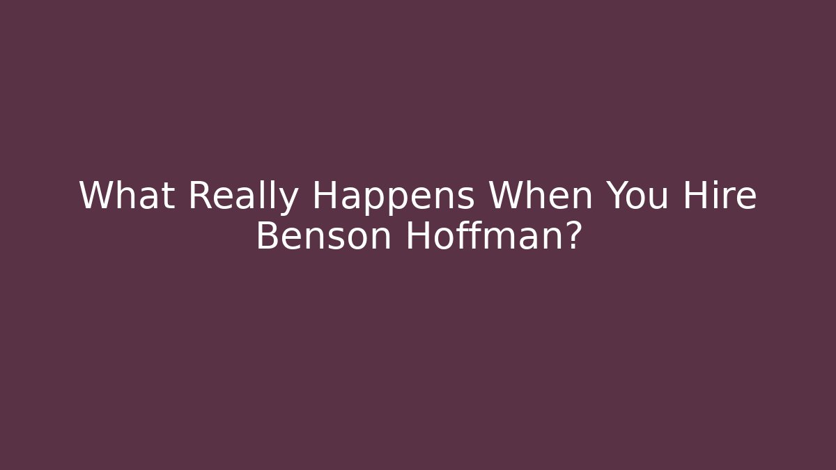 What Really Happens When You Hire Benson Hoffman?
