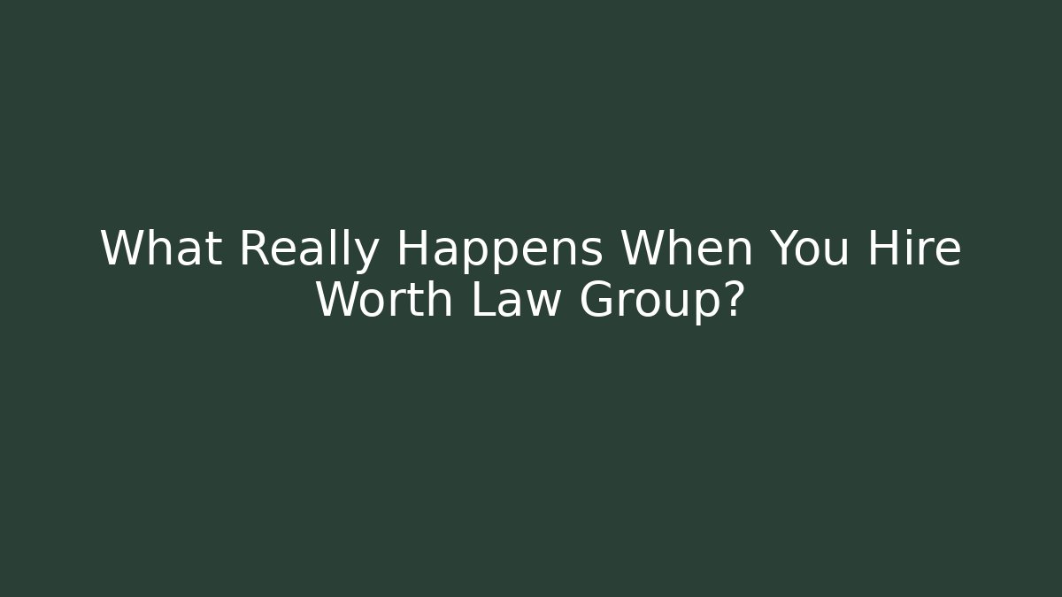 What Really Happens When You Hire Worth Law Group?