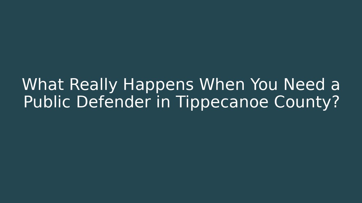 What Really Happens When You Need a Public Defender in Tippecanoe County?