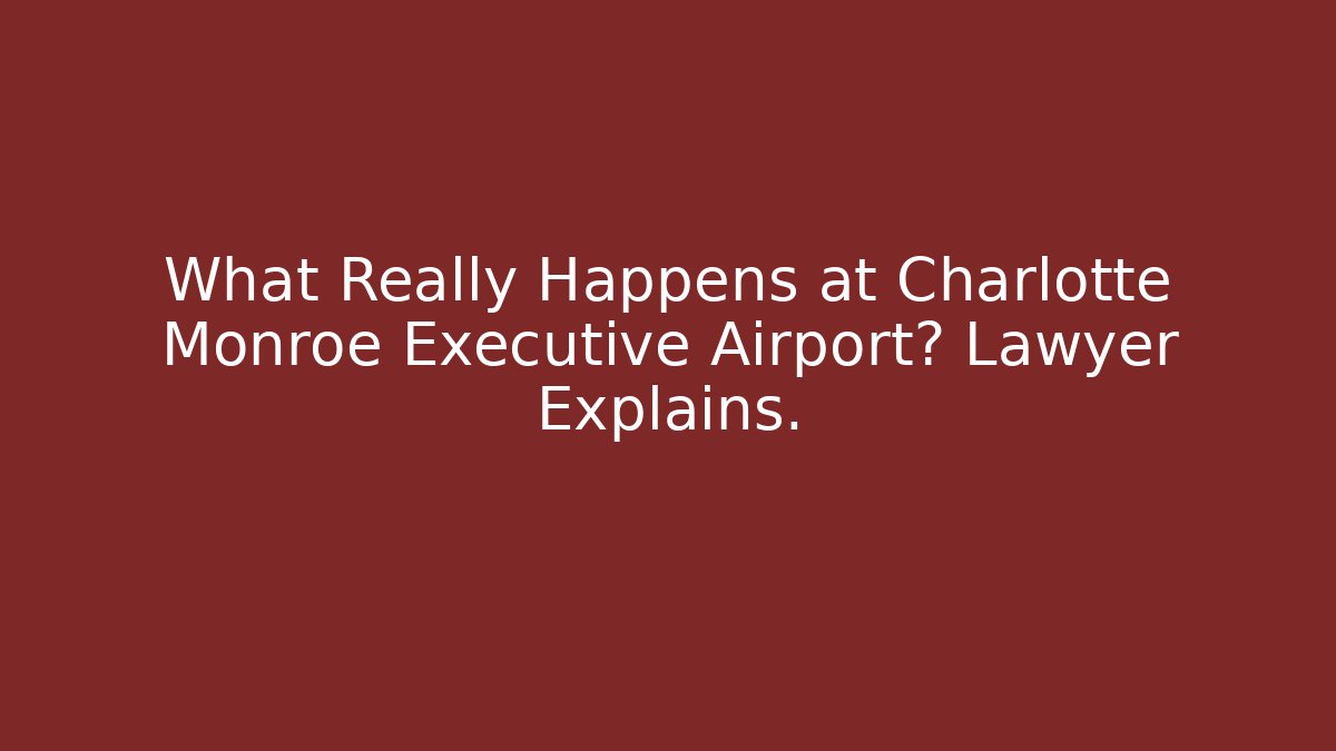 What Really Happens at Charlotte Monroe Executive Airport? Lawyer Explains.