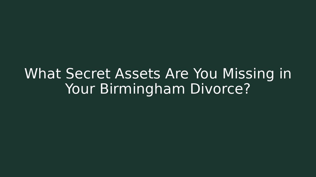 What Secret Assets Are You Missing in Your Birmingham Divorce?