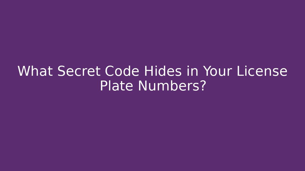 What Secret Code Hides in Your License Plate Numbers? - Magmic