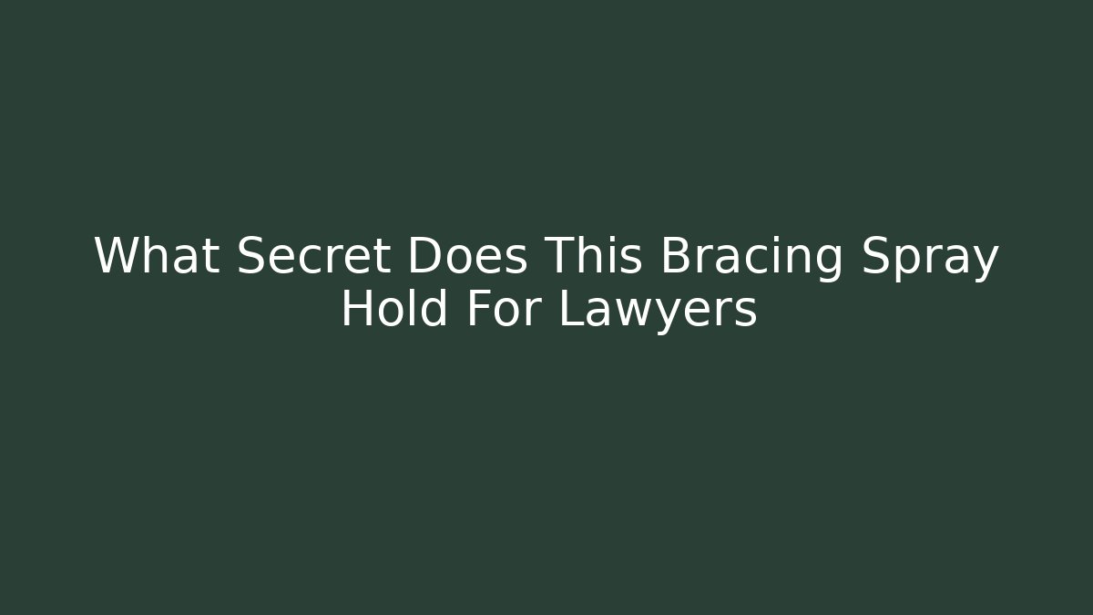 What Secret Does This Bracing Spray Hold For Lawyers