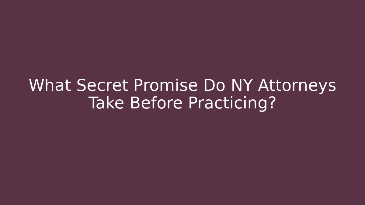 What Secret Promise Do NY Attorneys Take Before Practicing? - Magmic