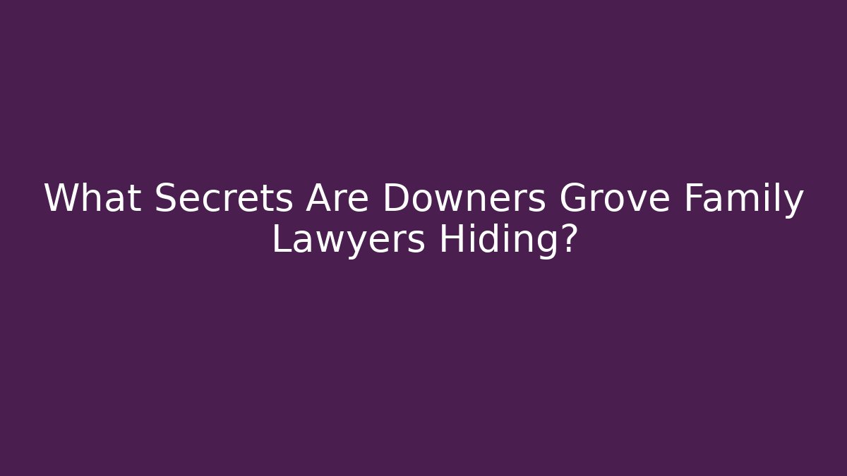 What Secrets Are Downers Grove Family Lawyers Hiding?