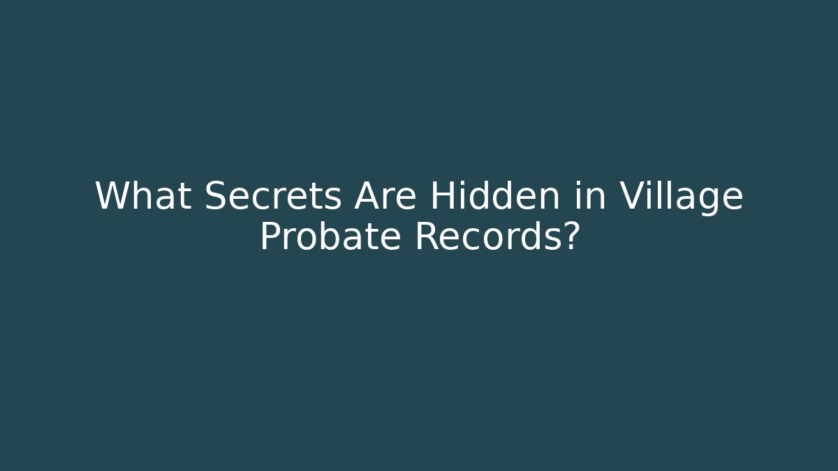 What Secrets Are Hidden in Village Probate Records?