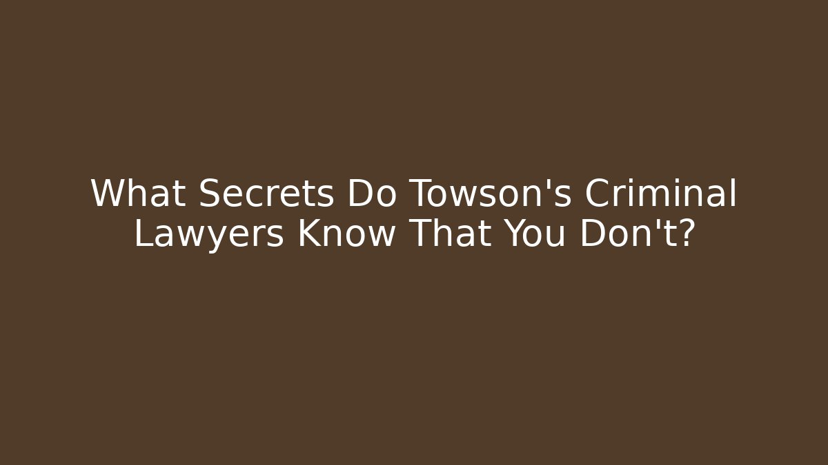 What Secrets Do Towson's Criminal Lawyers Know That You Don't?