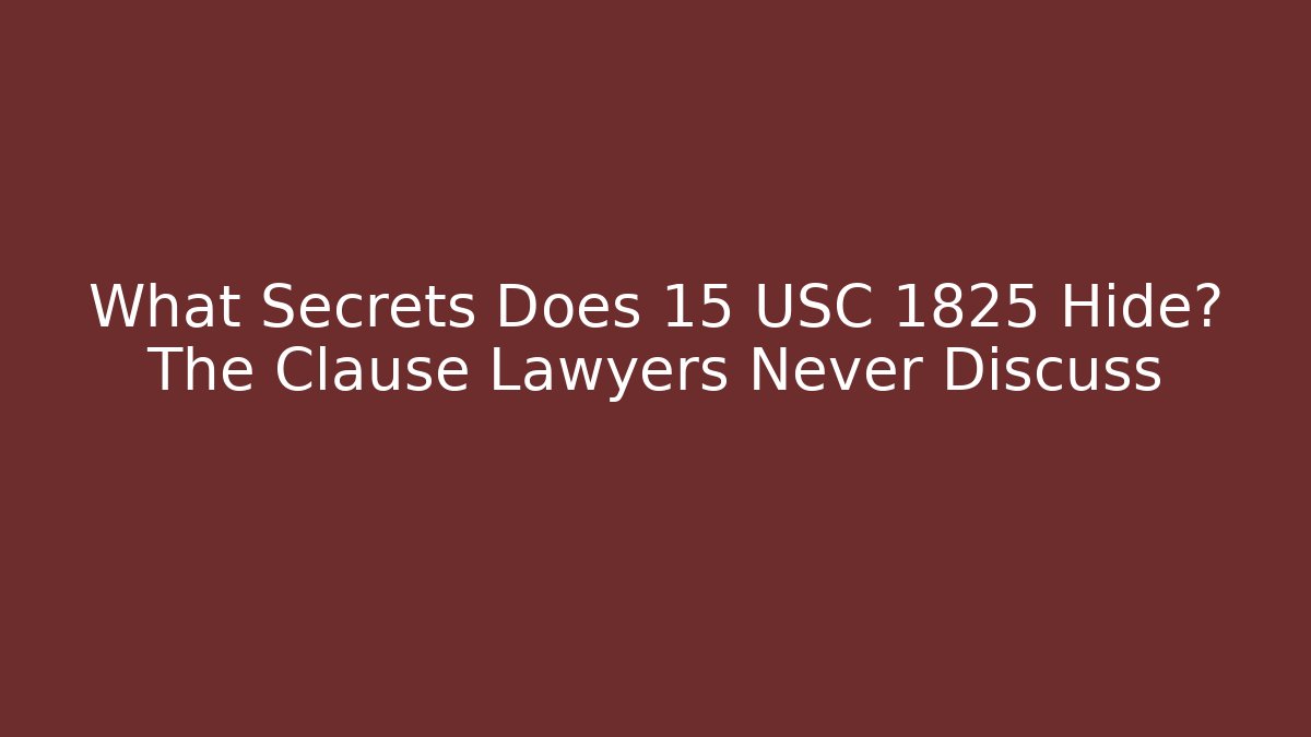What Secrets Does 15 USC 1825 Hide? The Clause Lawyers Never Discuss